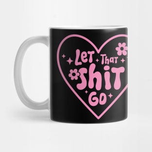 Let That Shit Go - Funny Pink T-Shirt Mug